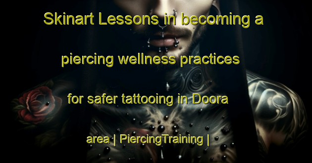 Skinart Lessons in becoming a piercing wellness practices for safer tattooing in Doora area | PiercingTraining | PiercingClasses | SkinartTraining-India